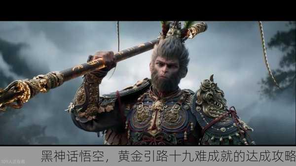 黑神话悟空，黄金引路十九难成就的达成攻略