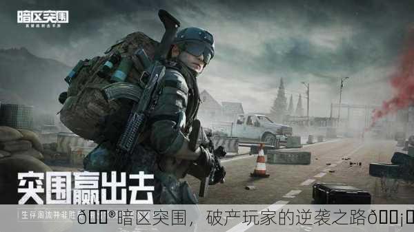 🎮暗区突围，破产玩家的逆袭之路🛡️