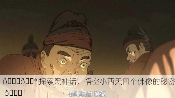 📖🎮 探索黑神话，悟空小西天四个佛像的秘密 🔍
