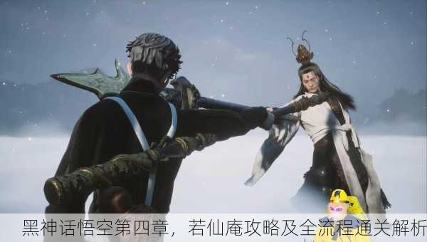 黑神话悟空第四章，若仙庵攻略及全流程通关解析