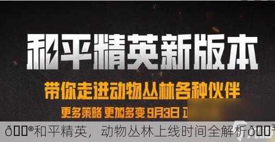 🎮和平精英，动物丛林上线时间全解析🌳