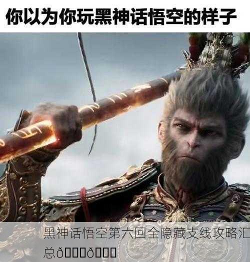 黑神话悟空第六回全隐藏支线攻略汇总📜🔍