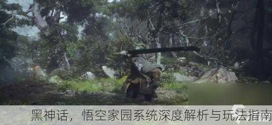黑神话，悟空家园系统深度解析与玩法指南