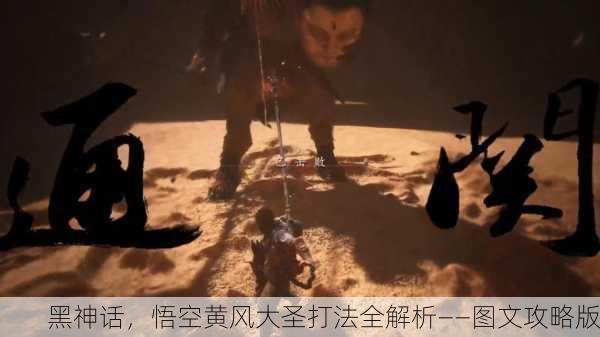 黑神话，悟空黄风大圣打法全解析——图文攻略版