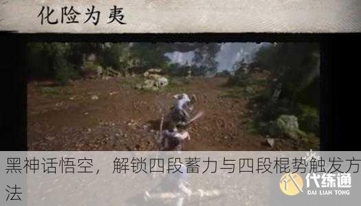 黑神话悟空，解锁四段蓄力与四段棍势触发方法