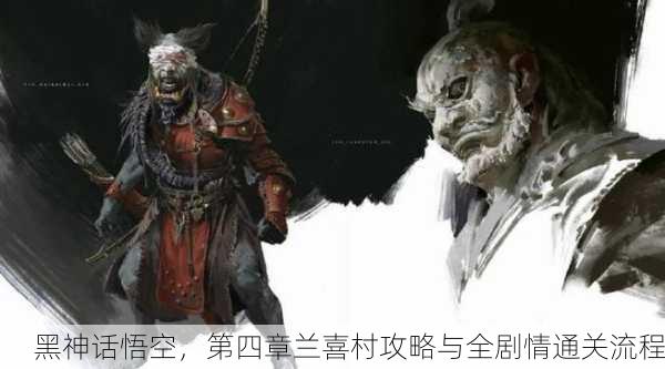 黑神话悟空，第四章兰喜村攻略与全剧情通关流程