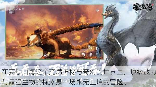 在妄想山海这个充满神秘与奇幻的世界里，顶级战力与最强生物的探索是一场永无止境的冒险。