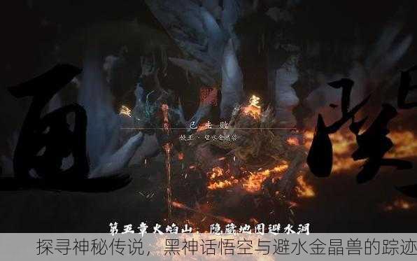 探寻神秘传说，黑神话悟空与避水金晶兽的踪迹