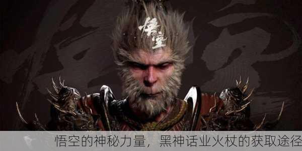 悟空的神秘力量，黑神话业火杖的获取途径