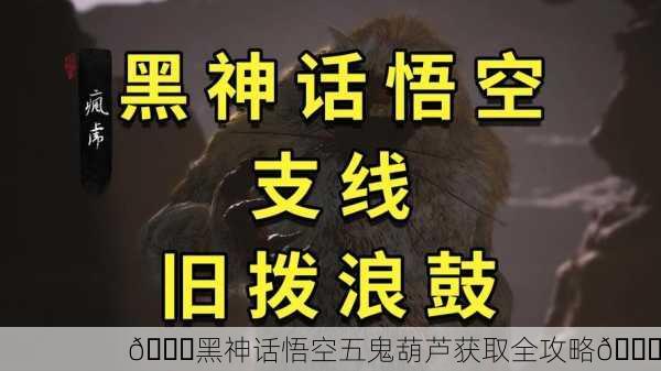 🌈黑神话悟空五鬼葫芦获取全攻略🌈