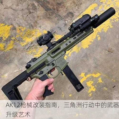 AK12枪械改装指南，三角洲行动中的武器升级艺术