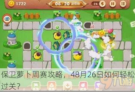 保卫萝卜周赛攻略，48月26日如何轻松过关？