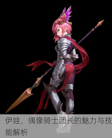 伊娃，偶像骑士团长的魅力与技能解析