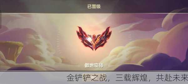 金铲铲之战，三载辉煌，共赴未来