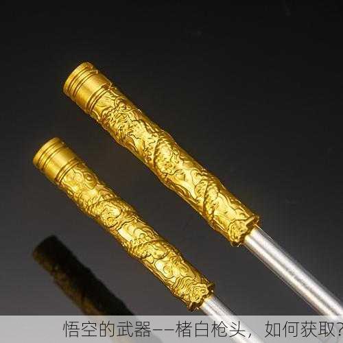 悟空的武器——楮白枪头，如何获取？