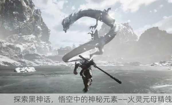 探索黑神话，悟空中的神秘元素——火灵元母精魄