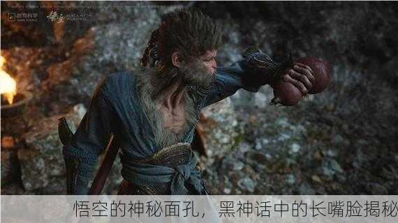 悟空的神秘面孔，黑神话中的长嘴脸揭秘
