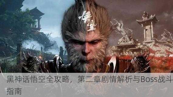 黑神话悟空全攻略，第二章剧情解析与Boss战斗指南