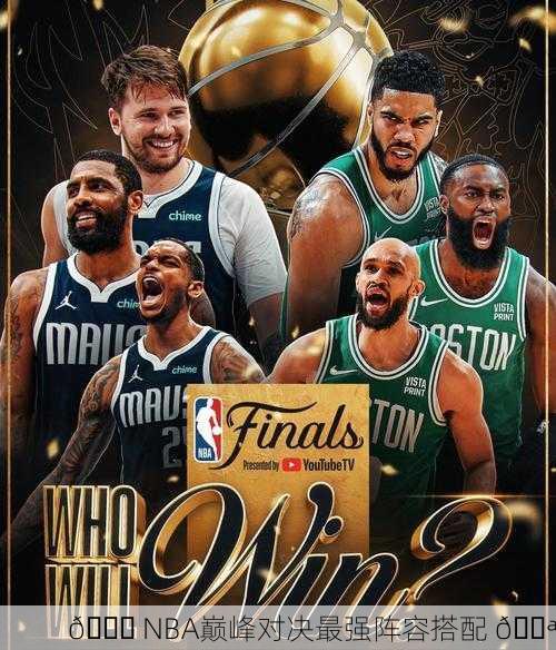 🏀 NBA巅峰对决最强阵容搭配 💪