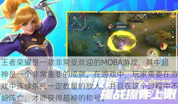 王者荣耀是一款非常受欢迎的MOBA游戏，其中超神是一个非常重要的成就。在游戏中，玩家需要在游戏中连续杀死一定数量的敌人，并且在这个过程中不能阵亡，才能获得超神的称号。