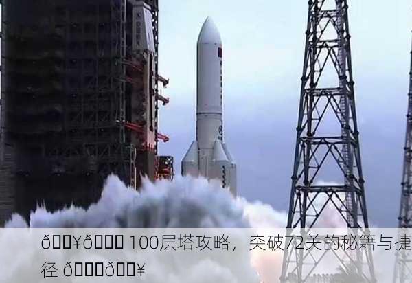 💥🚀 100层塔攻略，突破72关的秘籍与捷径 🚀💥