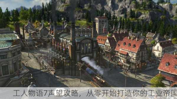 工人物语7声望攻略，从零开始打造你的工业帝国