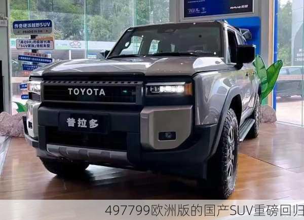 497799欧洲版的国产SUV重磅回归
