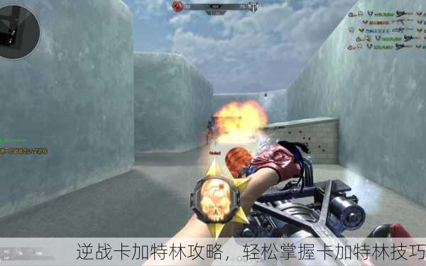 逆战卡加特林攻略，轻松掌握卡加特林技巧