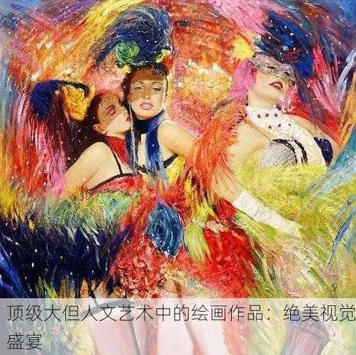 顶级大但人文艺术中的绘画作品：绝美视觉盛宴