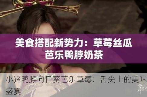 小猪鸭脖向日葵芭乐草莓：舌尖上的美味盛宴