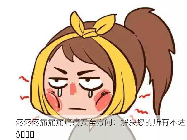 疼疼疼痛痛痛痛痛安全方问：解决您的所有不适 😊