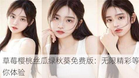草莓樱桃丝瓜绿秋葵免费版：无限精彩等你体验