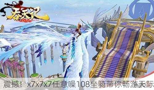 震撼！x7x7x7任意噪108坐骑带你畅游天际