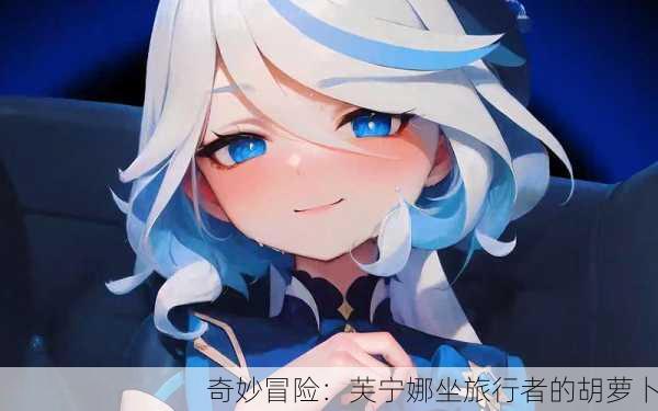 奇妙冒险：芙宁娜坐旅行者的胡萝卜