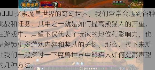 🌏 探索魔兽世界的奇幻世界，我们常常会遇到各种挑战和任务，其中之一就是如何提高熊猫人的声望。在游戏中，声望不仅代表了玩家的地位和影响力，也是解锁更多游戏内容和奖励的关键。那么，接下来就让我们一起探讨一下魔兽世界中熊猫人如何提高声望的几种方法。