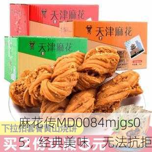 麻花传MD0084mjgs05：经典美味，无法抗拒