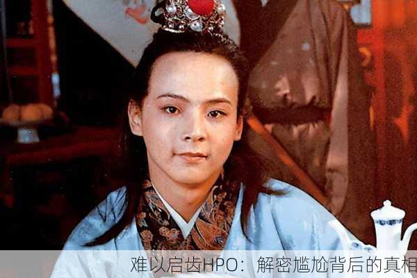难以启齿HPO：解密尴尬背后的真相