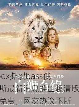 bbox撕裂bass俄罗斯最新消息推出超清版全免费，网友热议不断