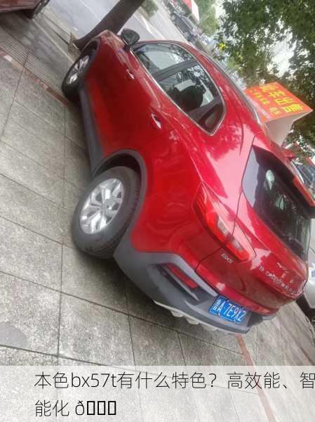 本色bx57t有什么特色？高效能、智能化 🌟