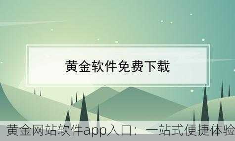 黄金网站软件app入口：一站式便捷体验
