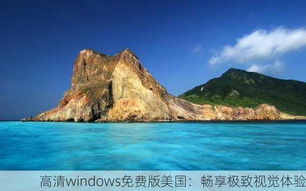 高清windows免费版美国：畅享极致视觉体验