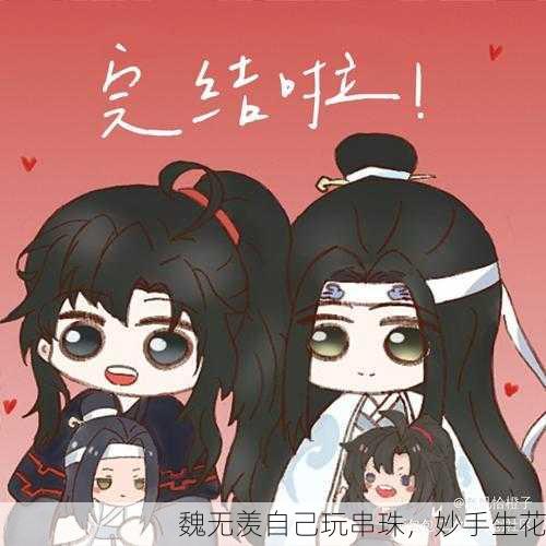 魏无羡自己玩串珠，妙手生花