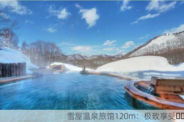 雪屋温泉旅馆120m：极致享受❄️