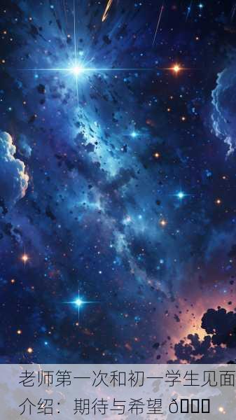 老师第一次和初一学生见面介绍：期待与希望 🌟