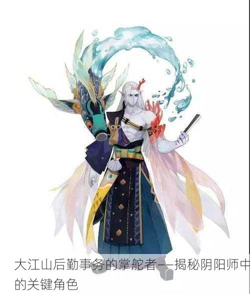 大江山后勤事务的掌舵者——揭秘阴阳师中的关键角色