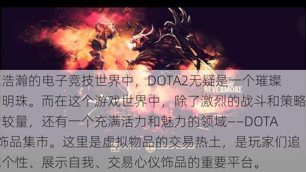 在浩瀚的电子竞技世界中，DOTA2无疑是一个璀璨的明珠。而在这个游戏世界中，除了激烈的战斗和策略的较量，还有一个充满活力和魅力的领域——DOTA2饰品集市。这里是虚拟物品的交易热土，是玩家们追求个性、展示自我、交易心仪饰品的重要平台。