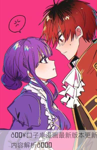 🔥口子库漫画最新版本更新内容解析📖
