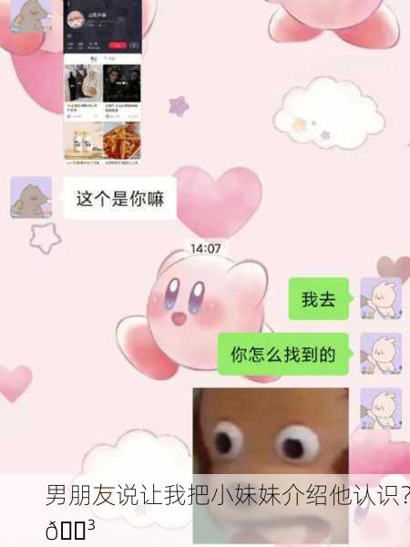 男朋友说让我把小妹妹介绍他认识？😳