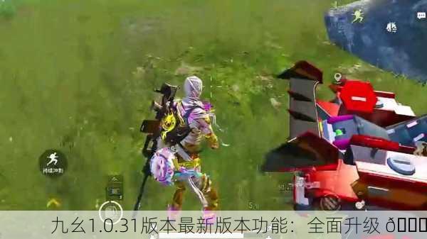 九幺1.0.31版本最新版本功能：全面升级 🚀