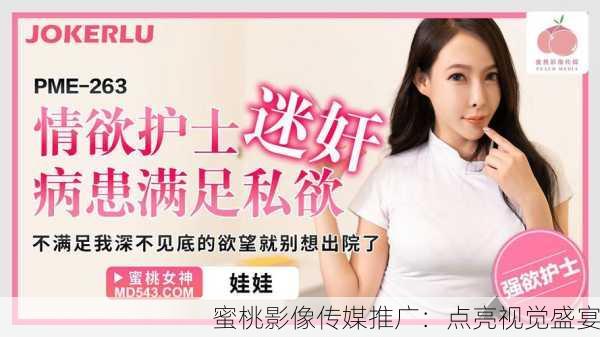 蜜桃影像传媒推广：点亮视觉盛宴
